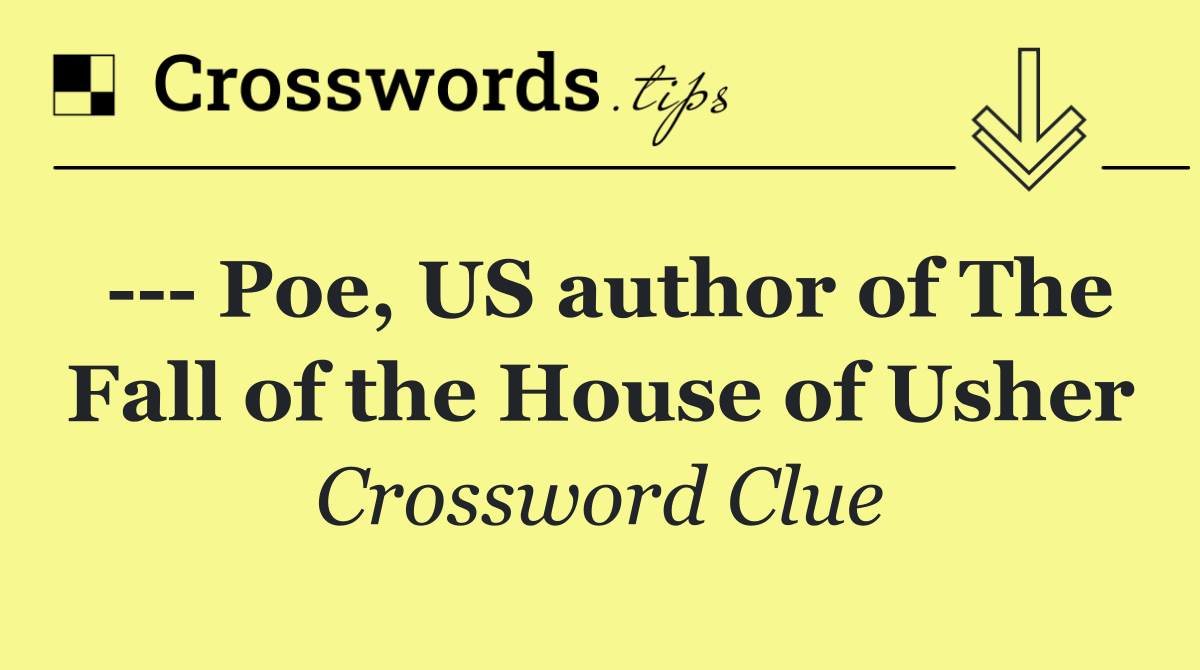     Poe, US author of The Fall of the House of Usher