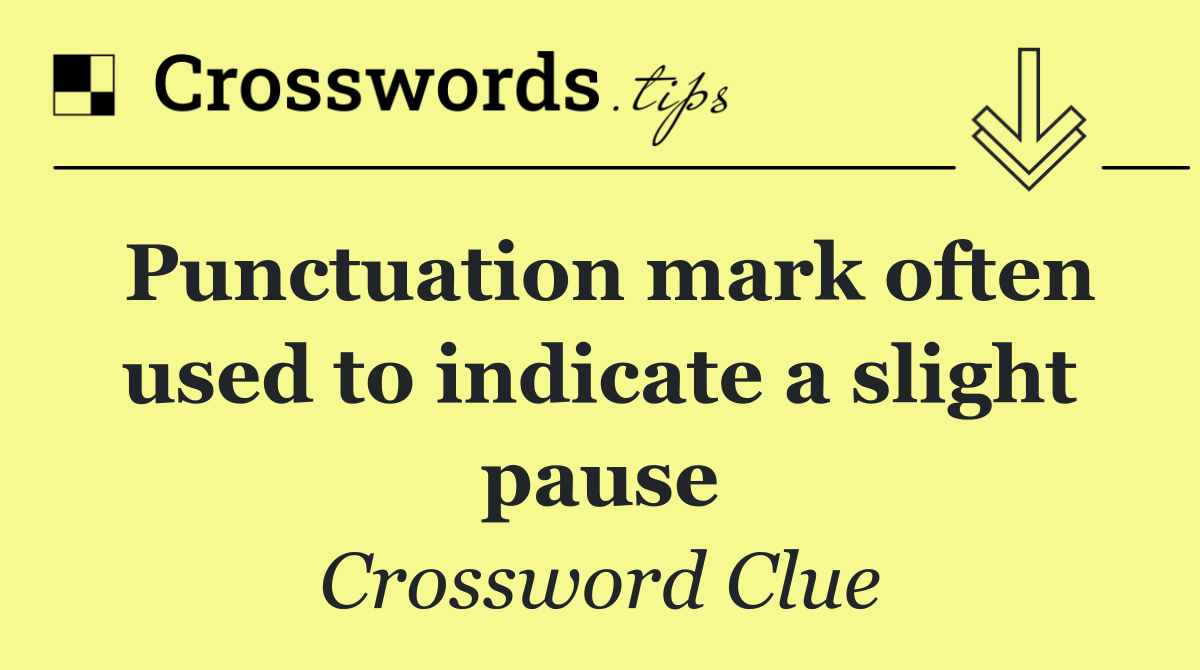 Punctuation mark often used to indicate a slight pause