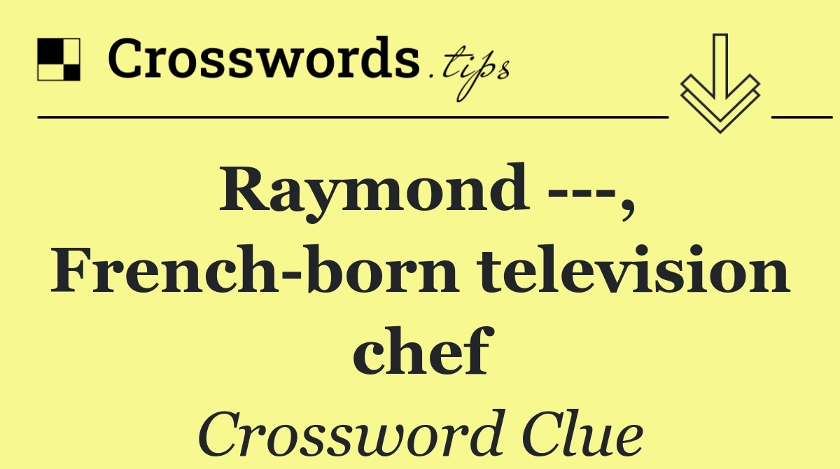 Raymond    , French born television chef