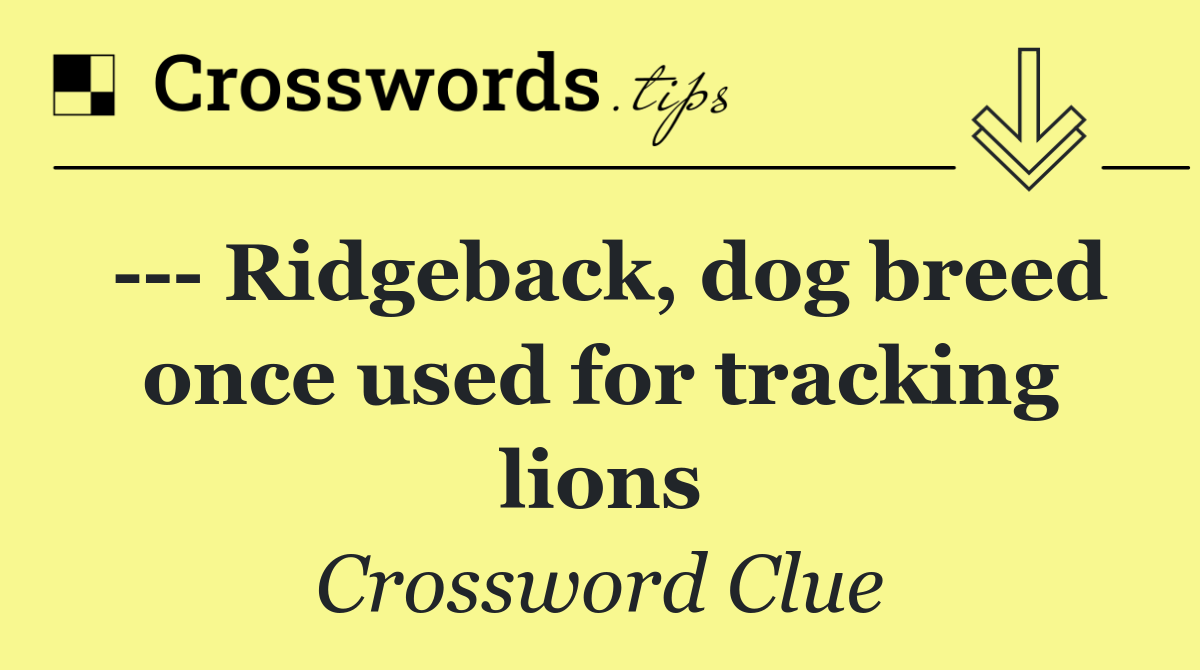     Ridgeback, dog breed once used for tracking lions