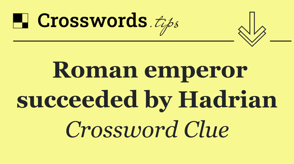 Roman emperor succeeded by Hadrian