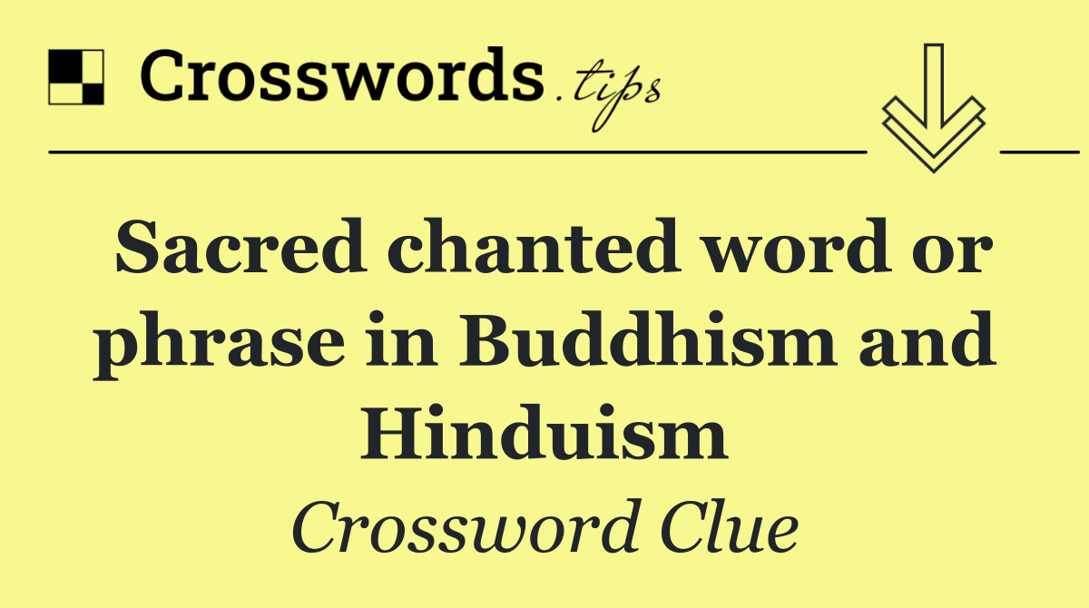 Sacred chanted word or phrase in Buddhism and Hinduism