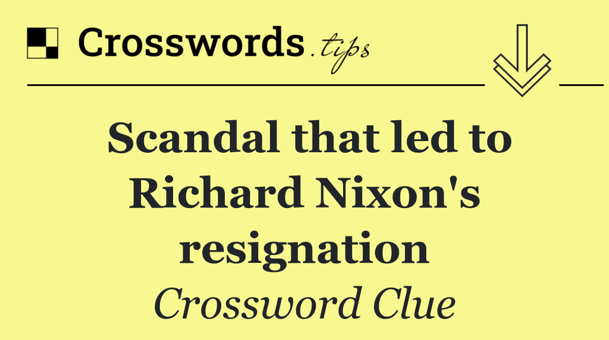 Scandal that led to Richard Nixon's resignation