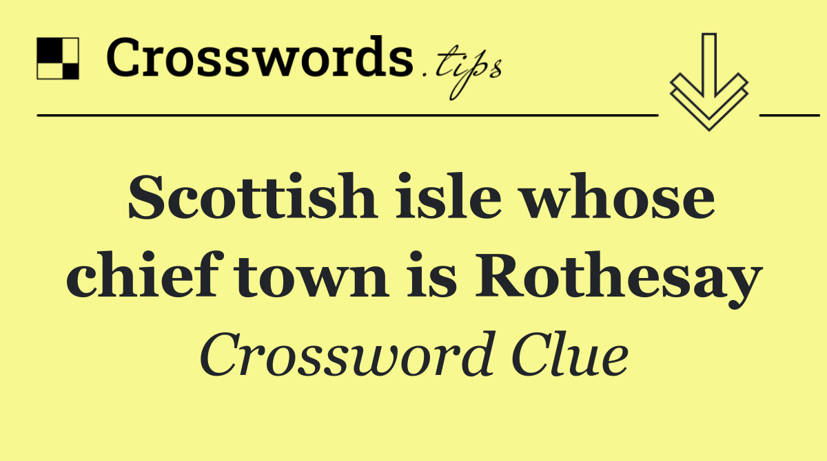 Scottish isle whose chief town is Rothesay