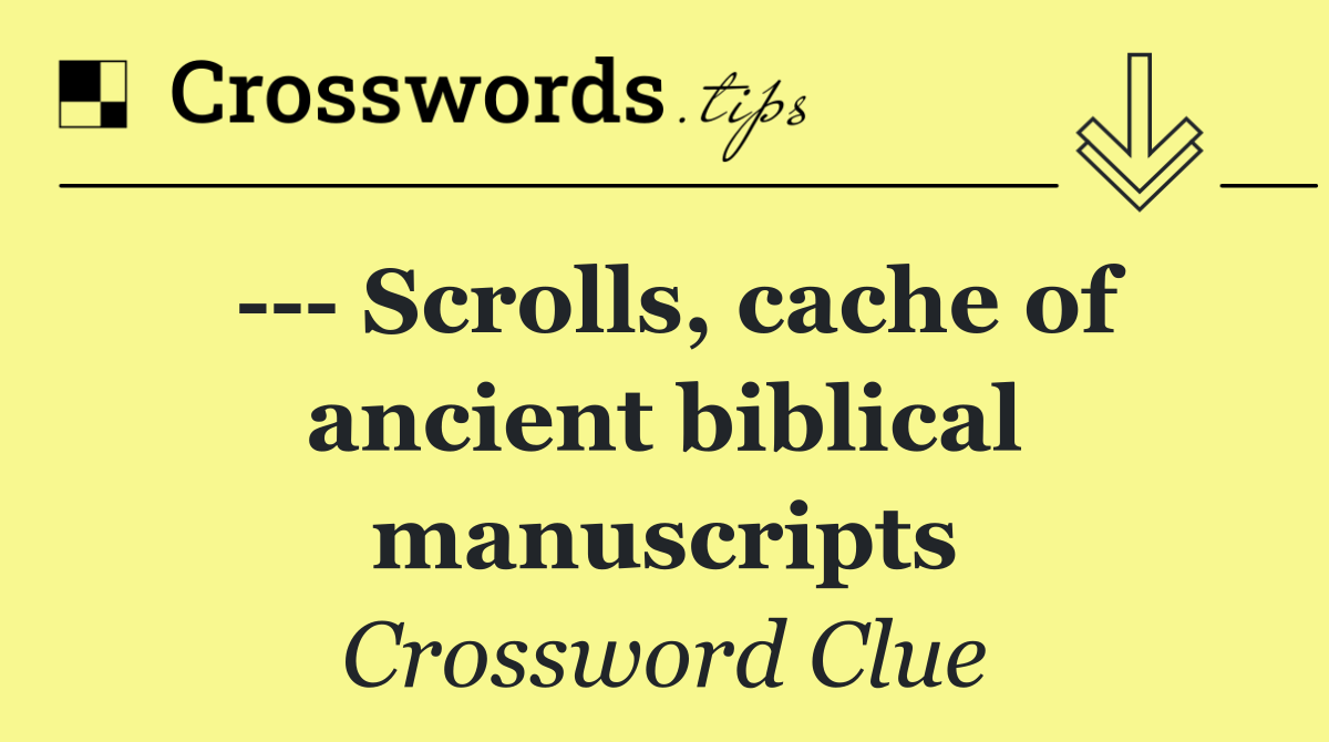     Scrolls, cache of ancient biblical manuscripts