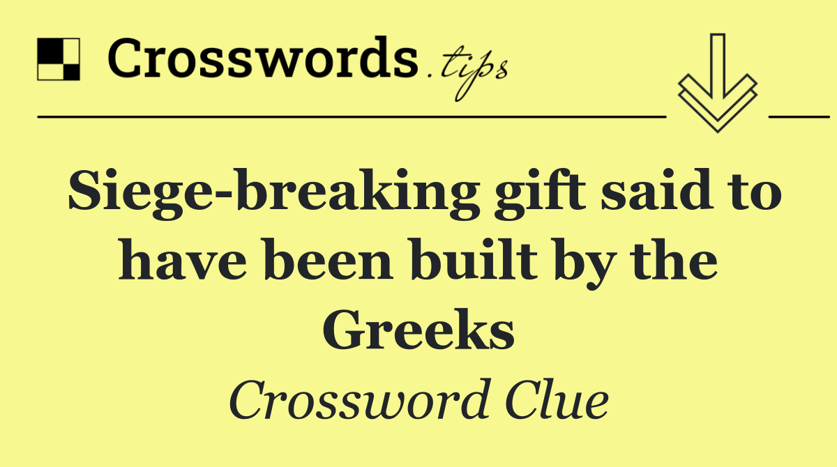 Siege breaking gift said to have been built by the Greeks