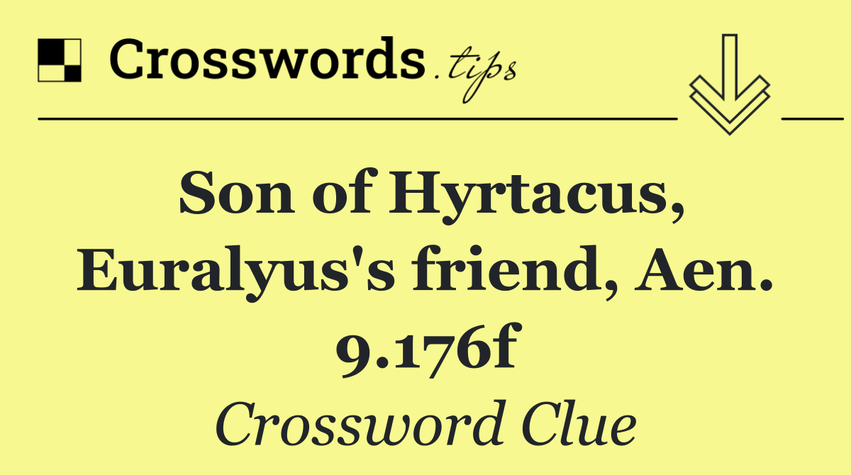 Son of Hyrtacus, Euralyus's friend, Aen. 9.176f