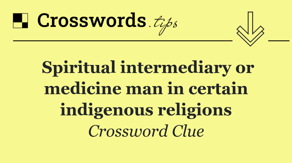 Spiritual intermediary or medicine man in certain indigenous religions