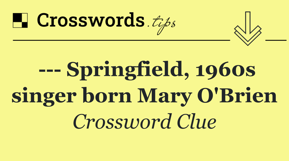     Springfield, 1960s singer born Mary O'Brien