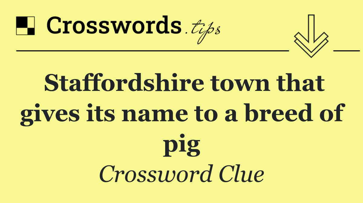 Staffordshire town that gives its name to a breed of pig