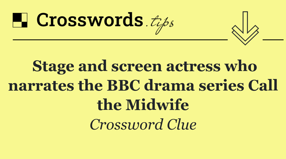 Stage and screen actress who narrates the BBC drama series Call the Midwife