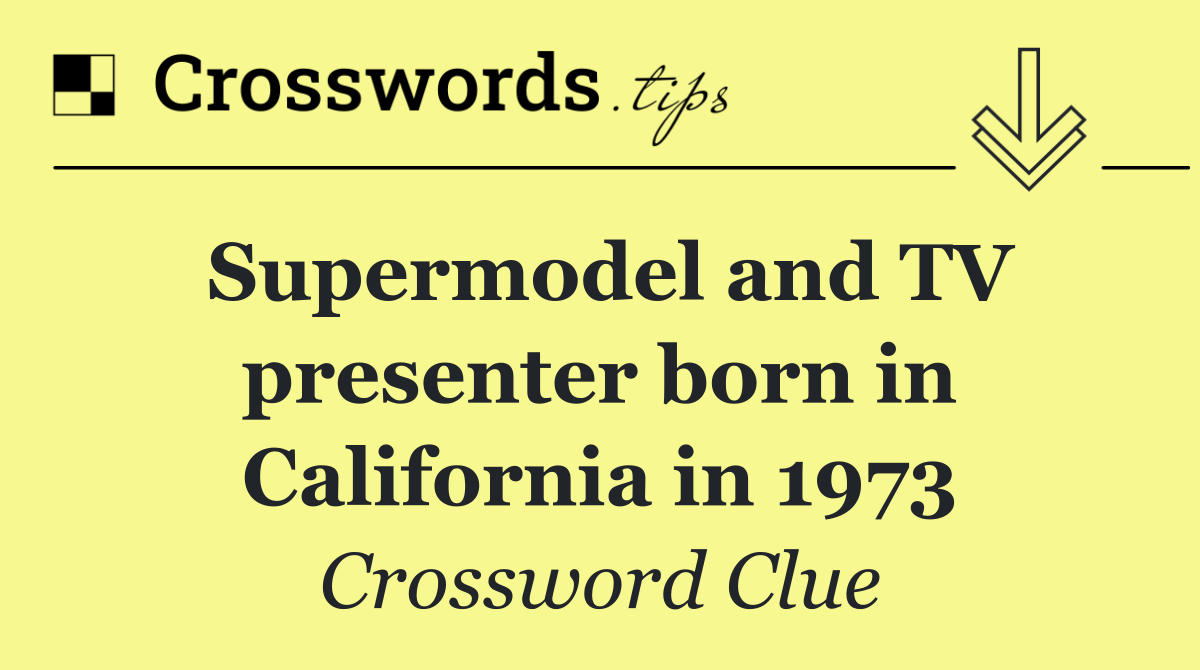 Supermodel and TV presenter born in California in 1973