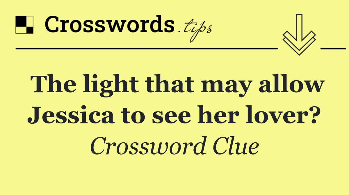 The light that may allow Jessica to see her lover?