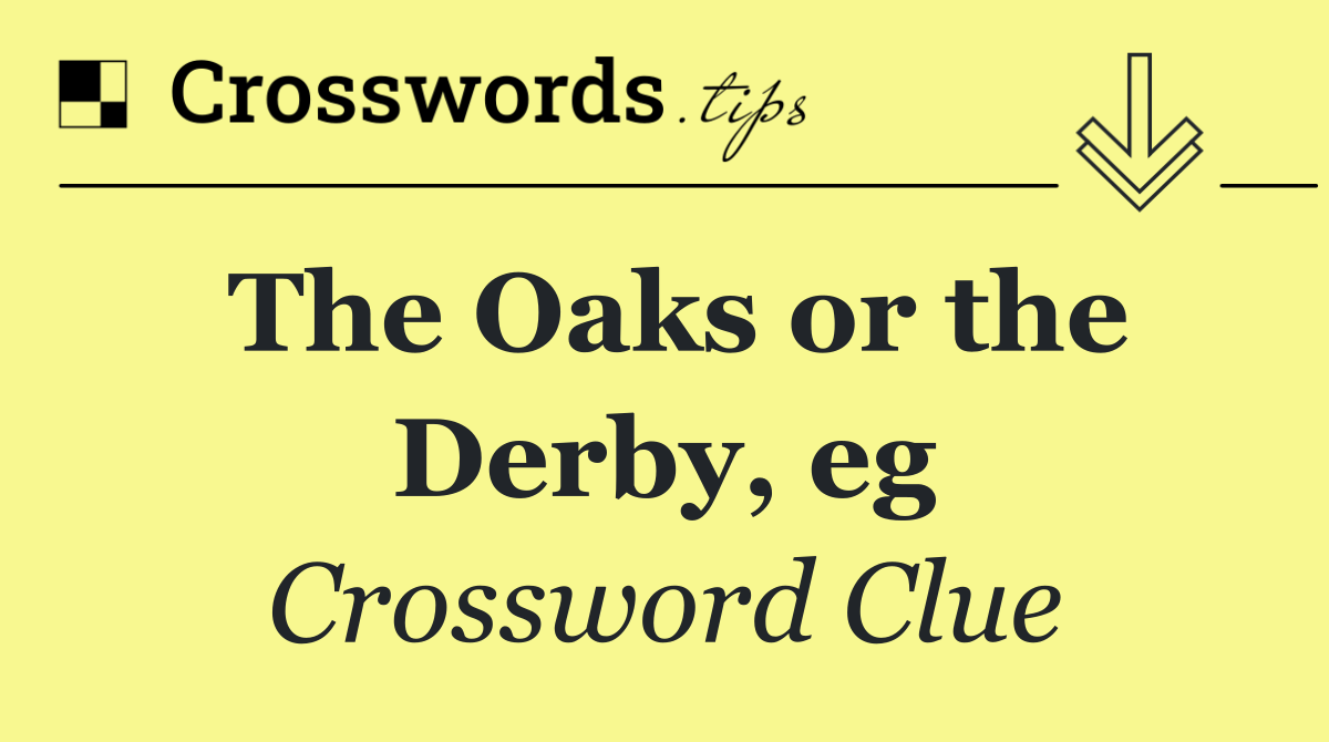 The Oaks or the Derby, eg