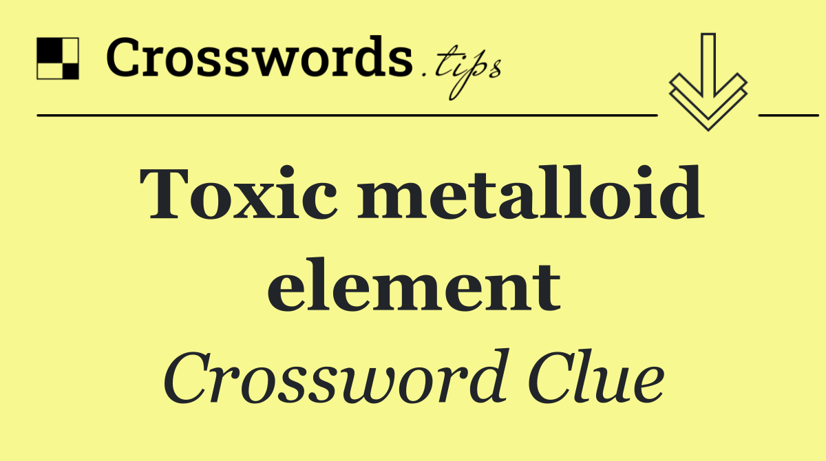 Toxic metalloid element