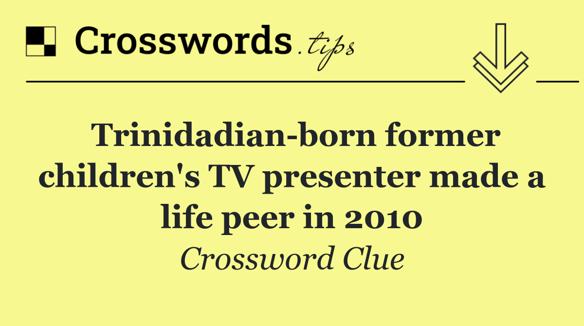 Trinidadian born former children's TV presenter made a life peer in 2010