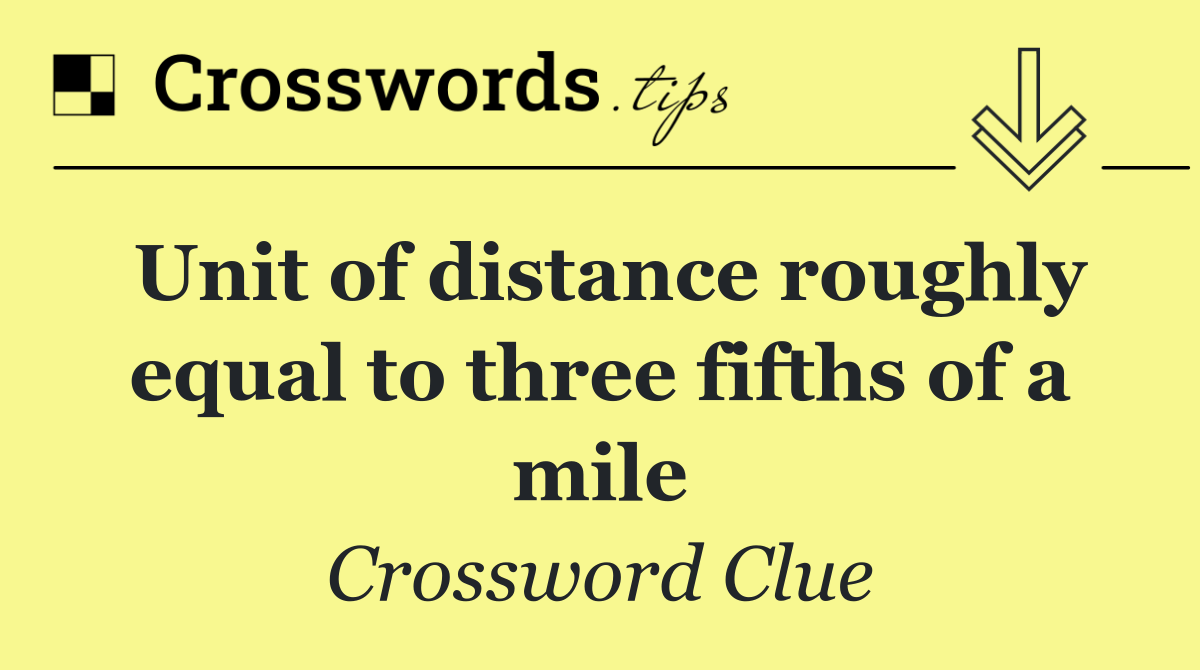 Unit of distance roughly equal to three fifths of a mile