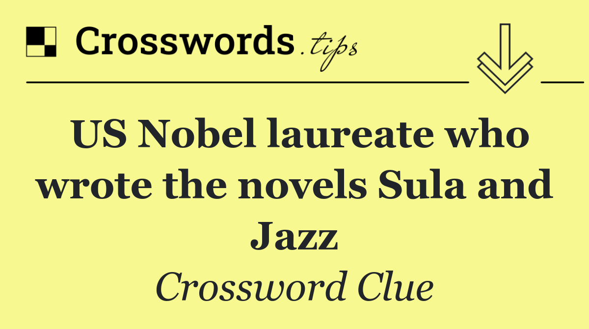 US Nobel laureate who wrote the novels Sula and Jazz