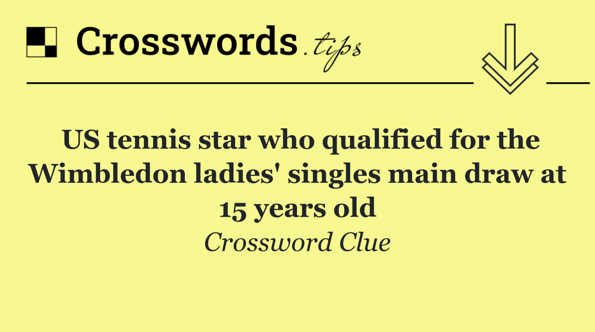 US tennis star who qualified for the Wimbledon ladies' singles main draw at 15 years old