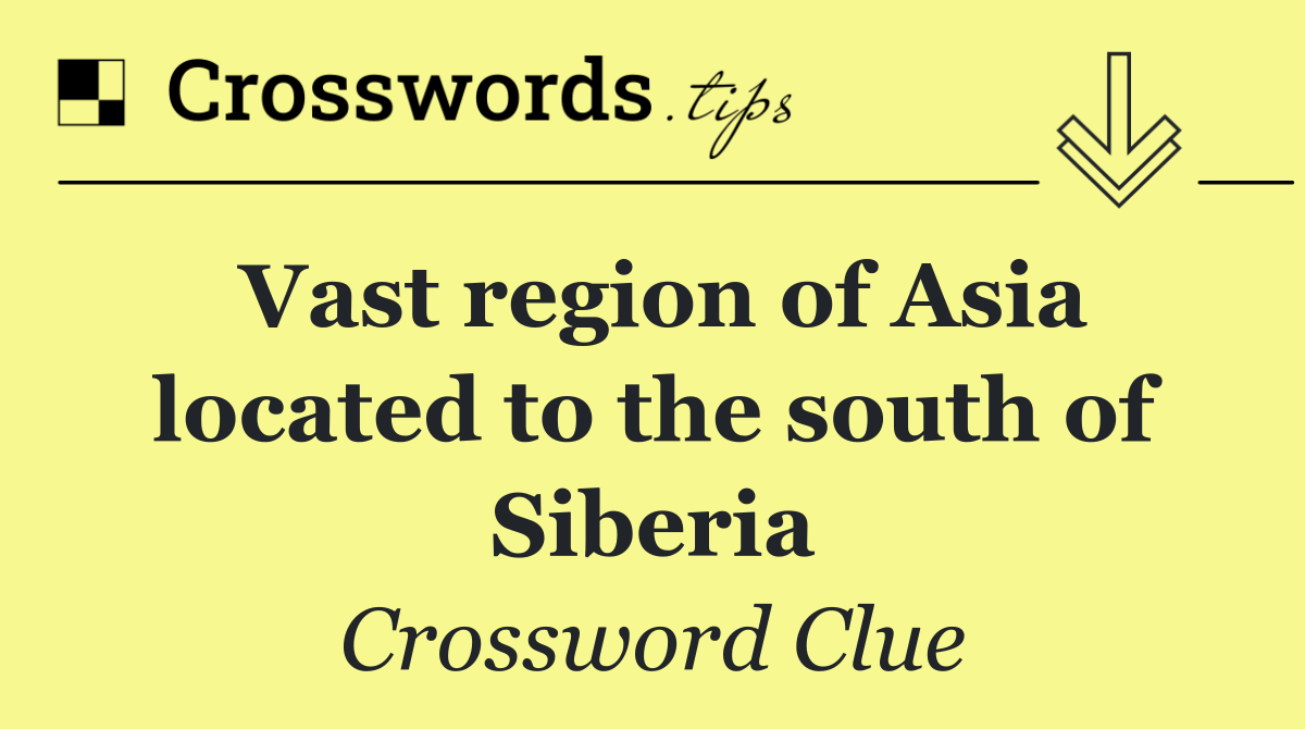 Vast region of Asia located to the south of Siberia