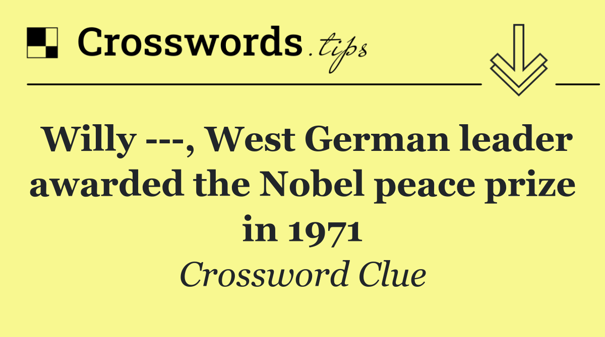 Willy    , West German leader awarded the Nobel peace prize in 1971