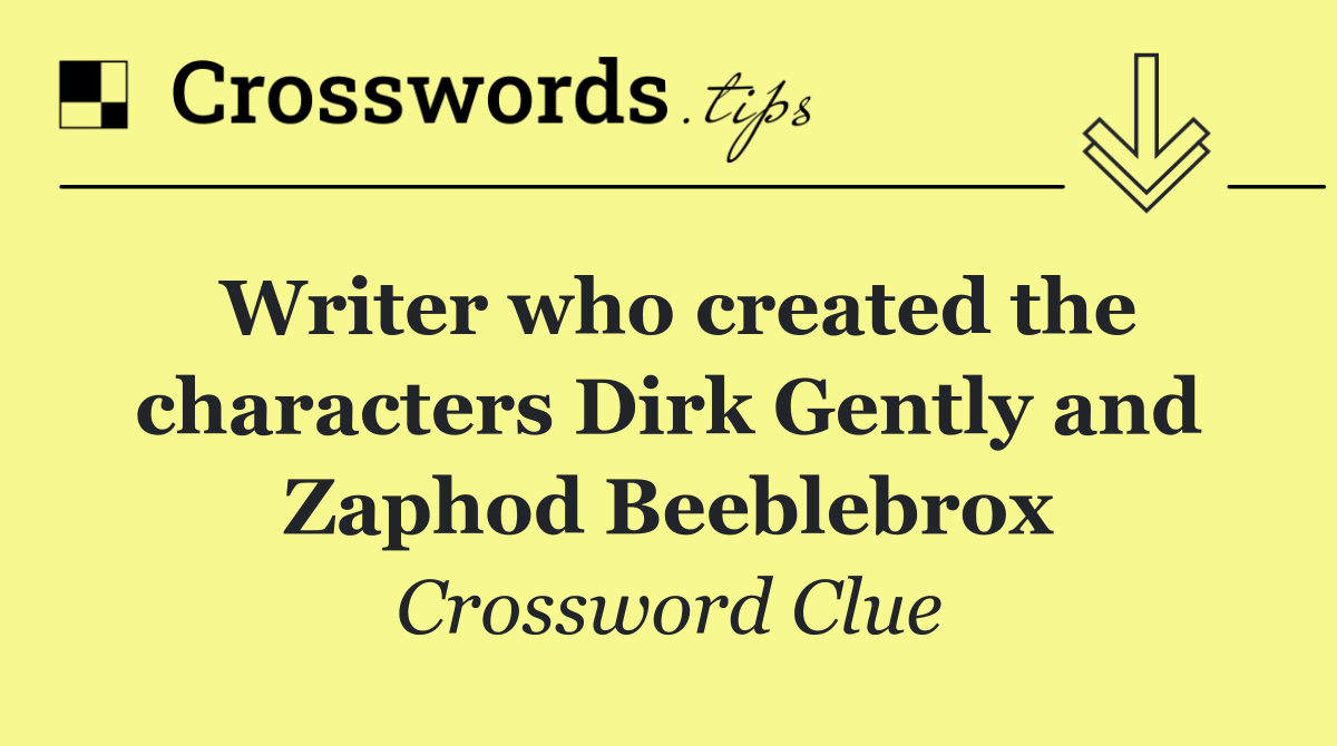 Writer who created the characters Dirk Gently and Zaphod Beeblebrox