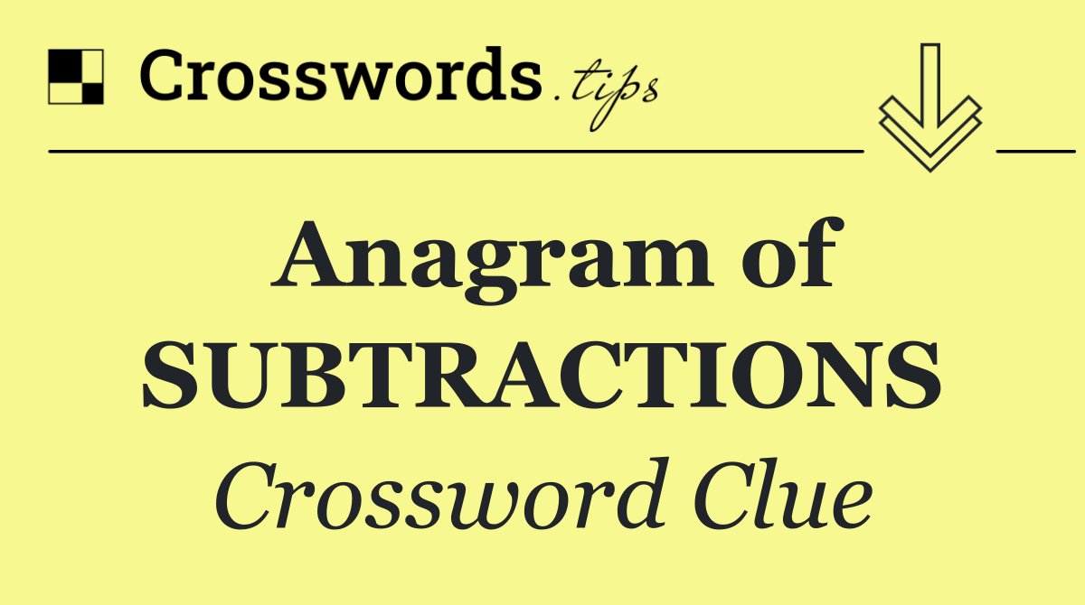 Anagram of SUBTRACTIONS