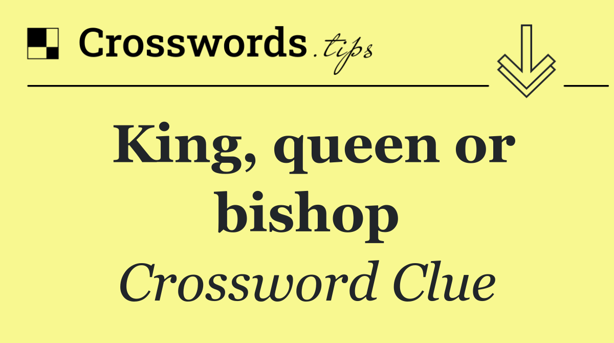 King, queen or bishop