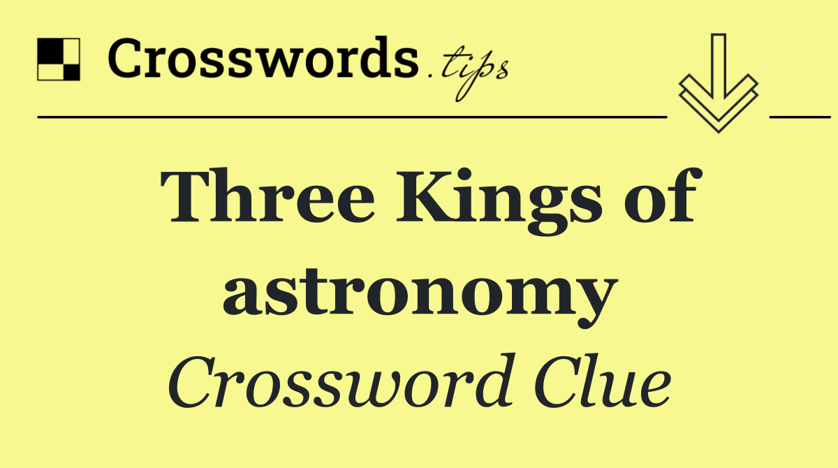 Three Kings of astronomy