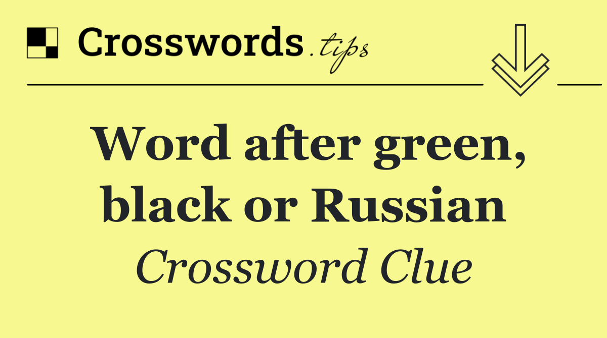 Word after green, black or Russian