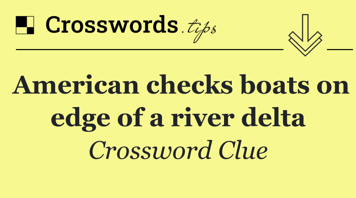 American checks boats on edge of a river delta