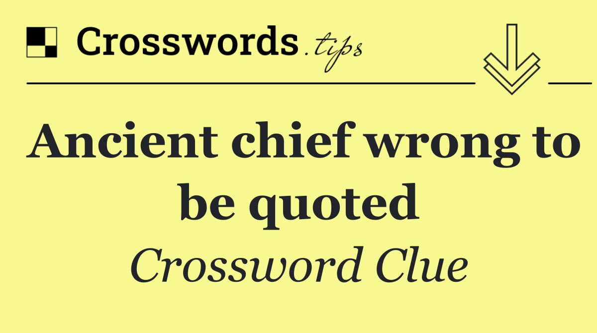 Ancient chief wrong to be quoted