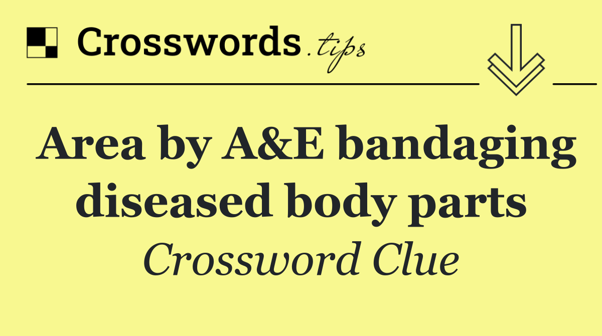 Area by A&E bandaging diseased body parts