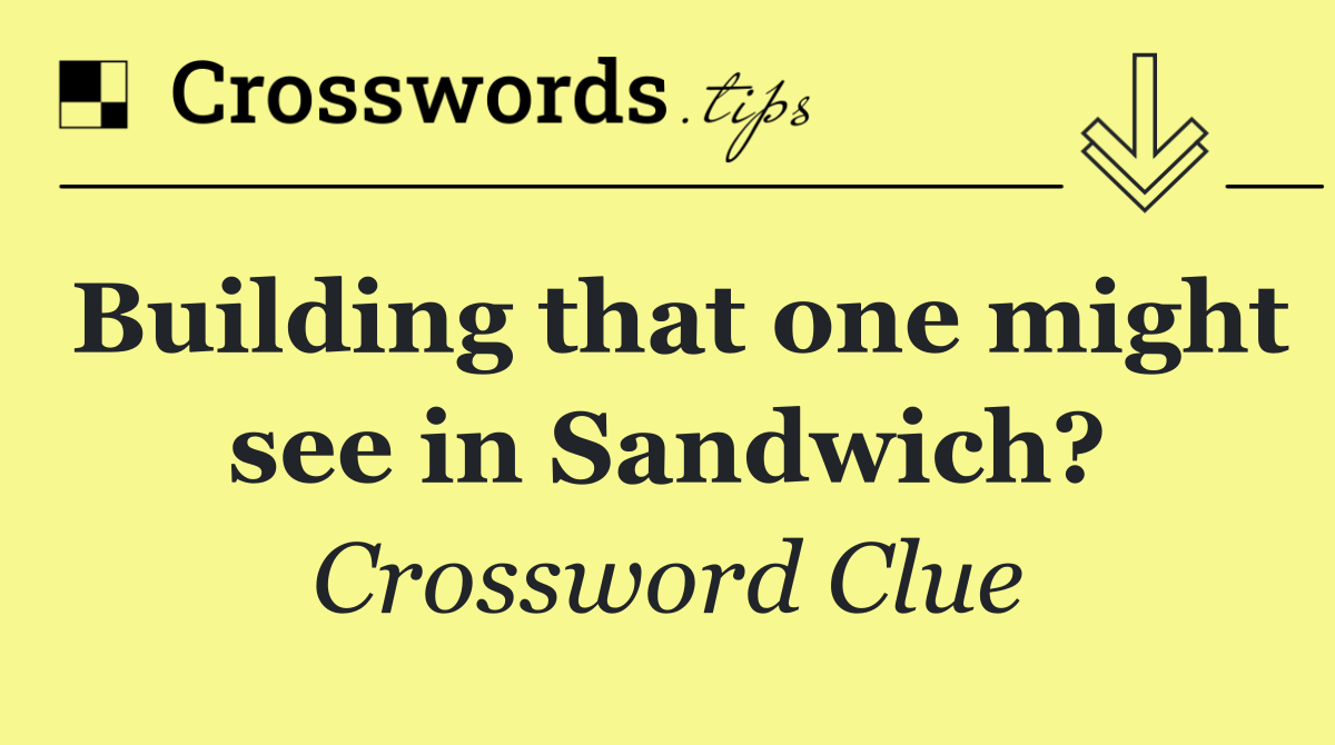 Building that one might see in Sandwich?