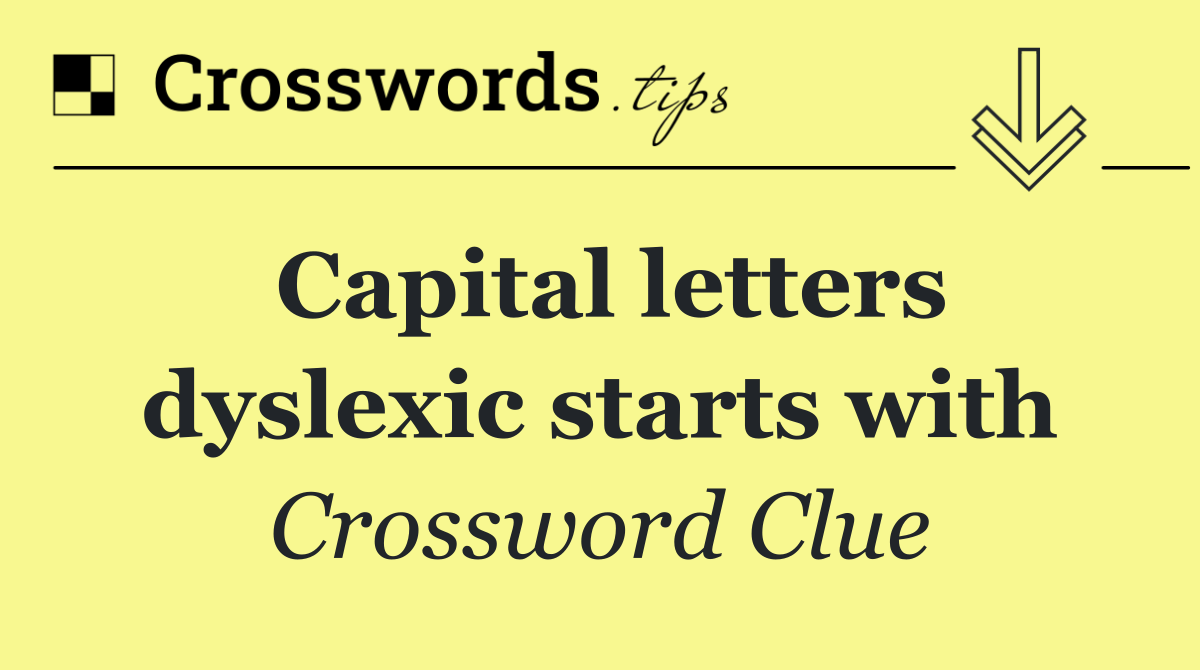 Capital letters dyslexic starts with