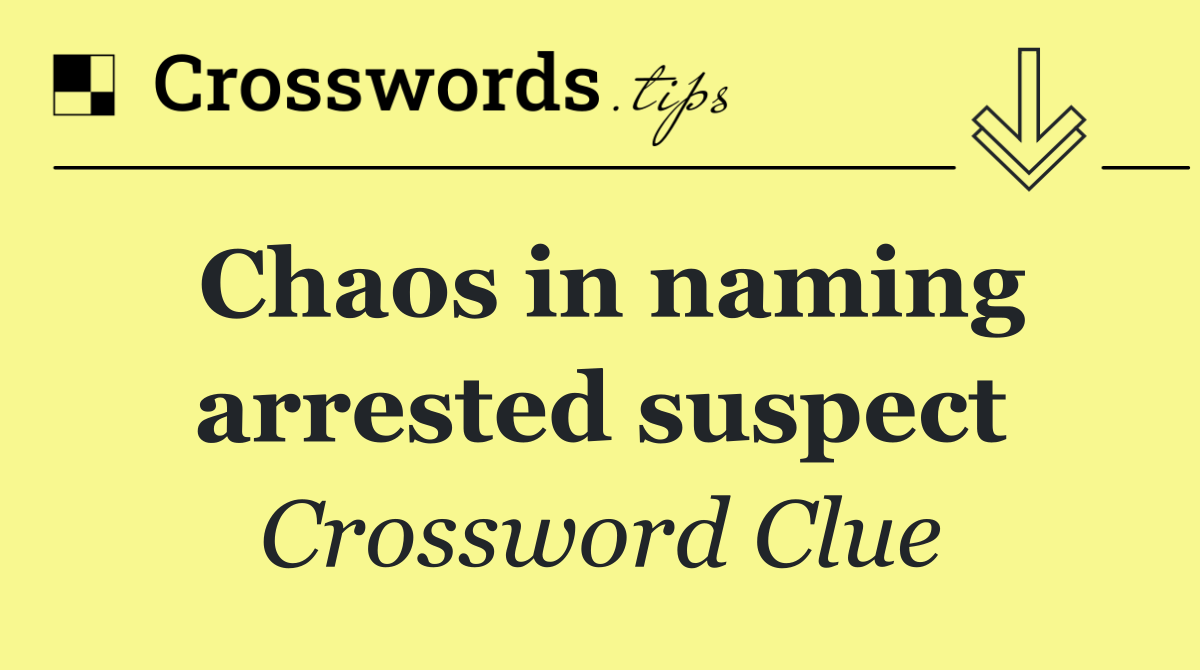 Chaos in naming arrested suspect