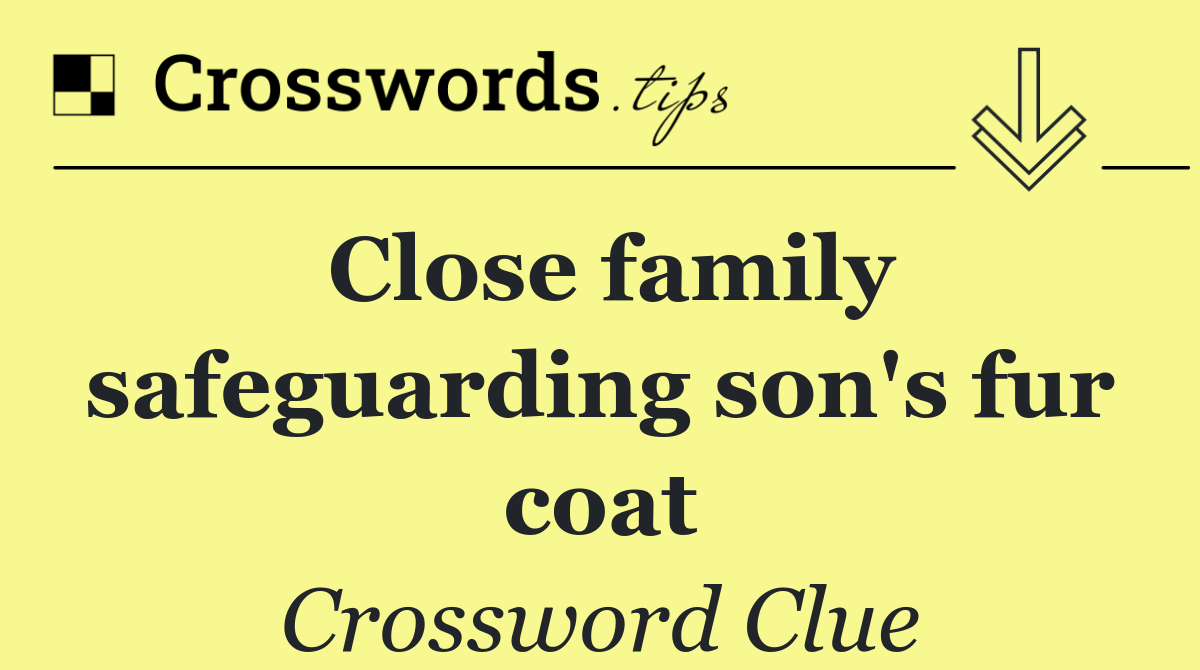 Close family safeguarding son's fur coat