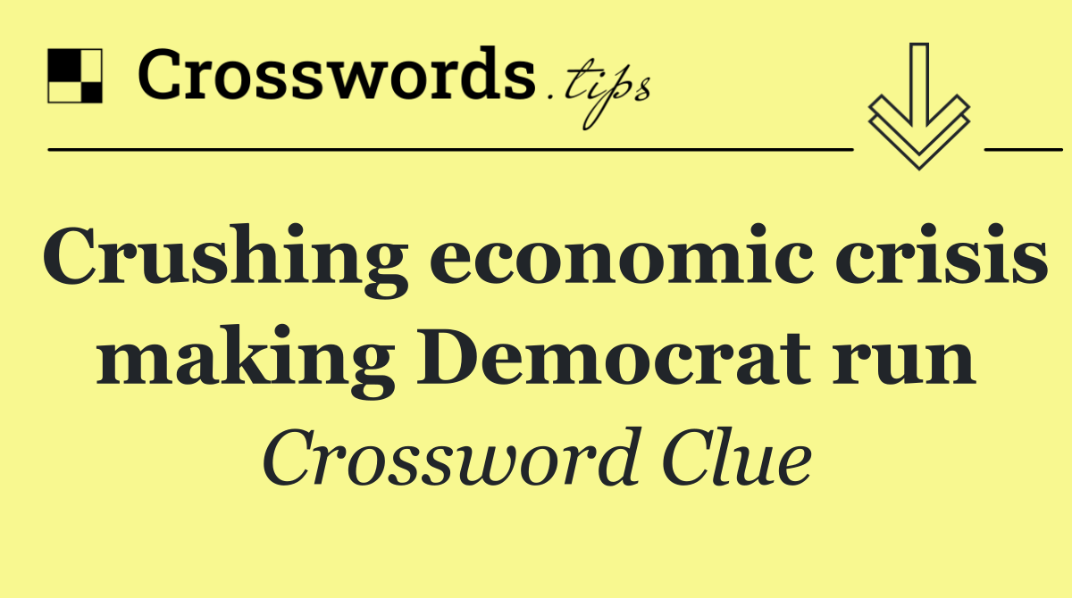 Crushing economic crisis making Democrat run