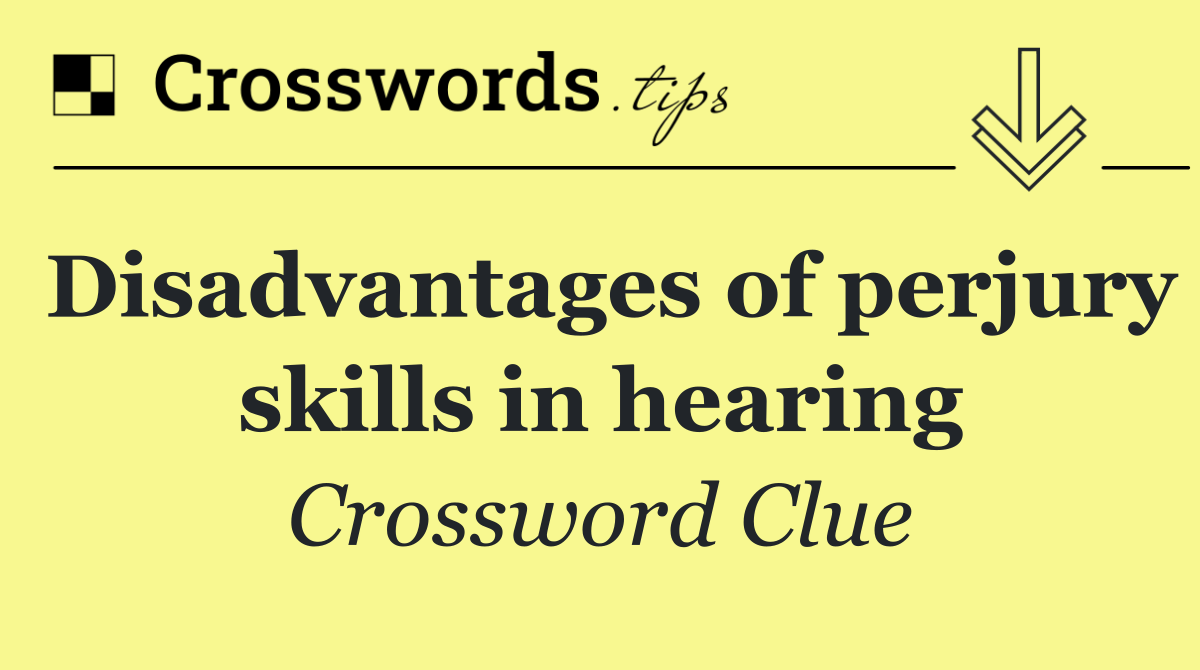 Disadvantages of perjury skills in hearing