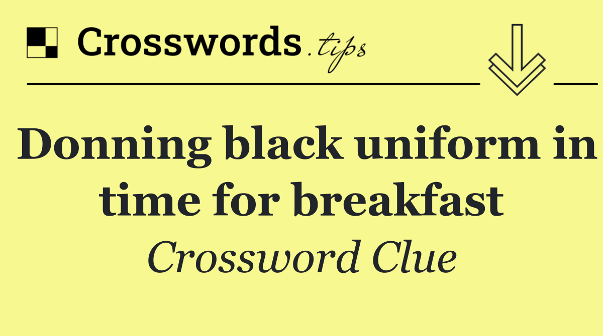 Donning black uniform in time for breakfast