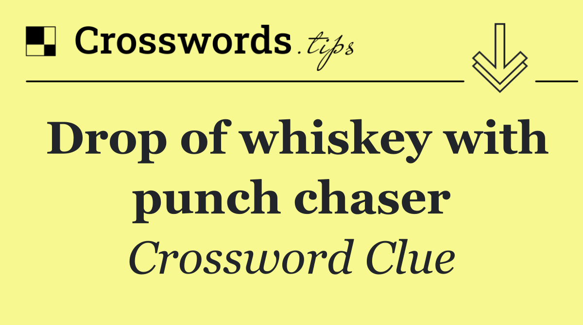 Drop of whiskey with punch chaser