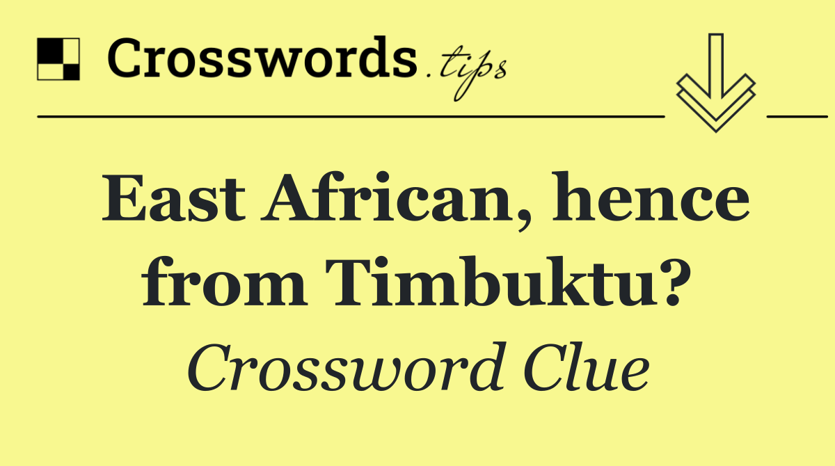 East African, hence from Timbuktu?