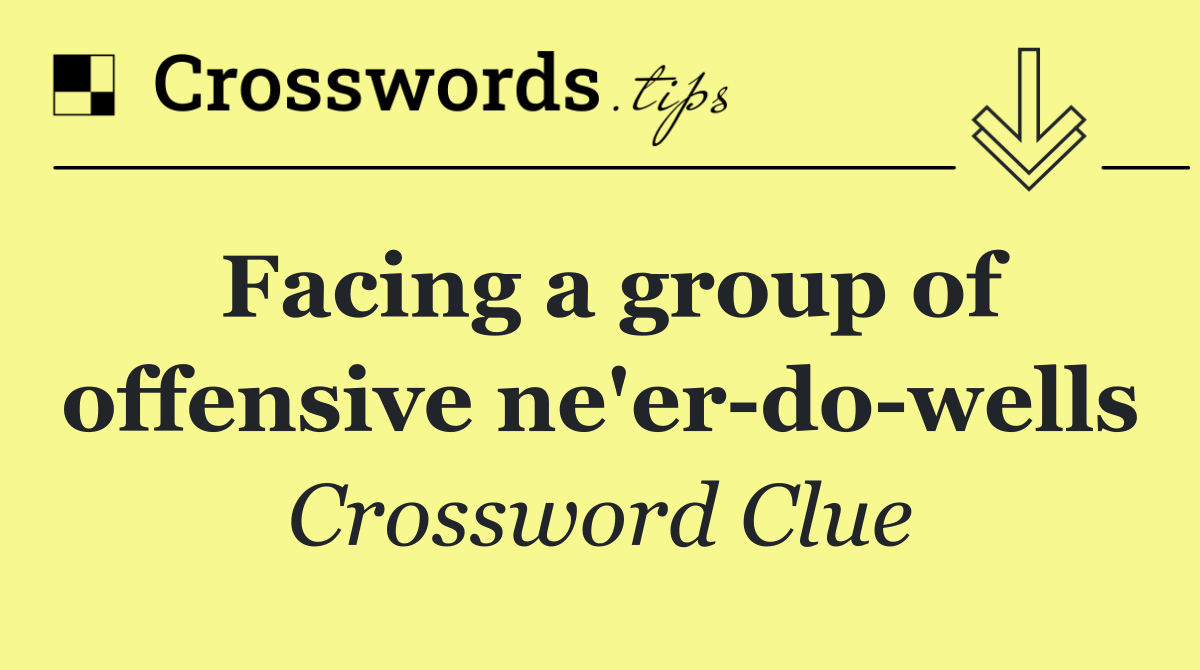 Facing a group of offensive ne'er do wells