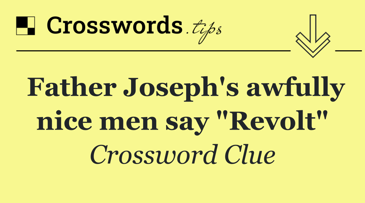 Father Joseph's awfully nice men say "Revolt"