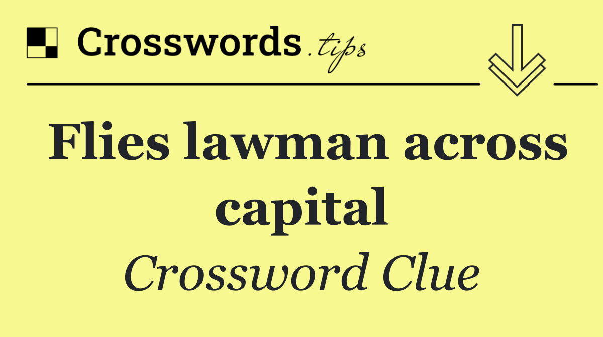 Flies lawman across capital