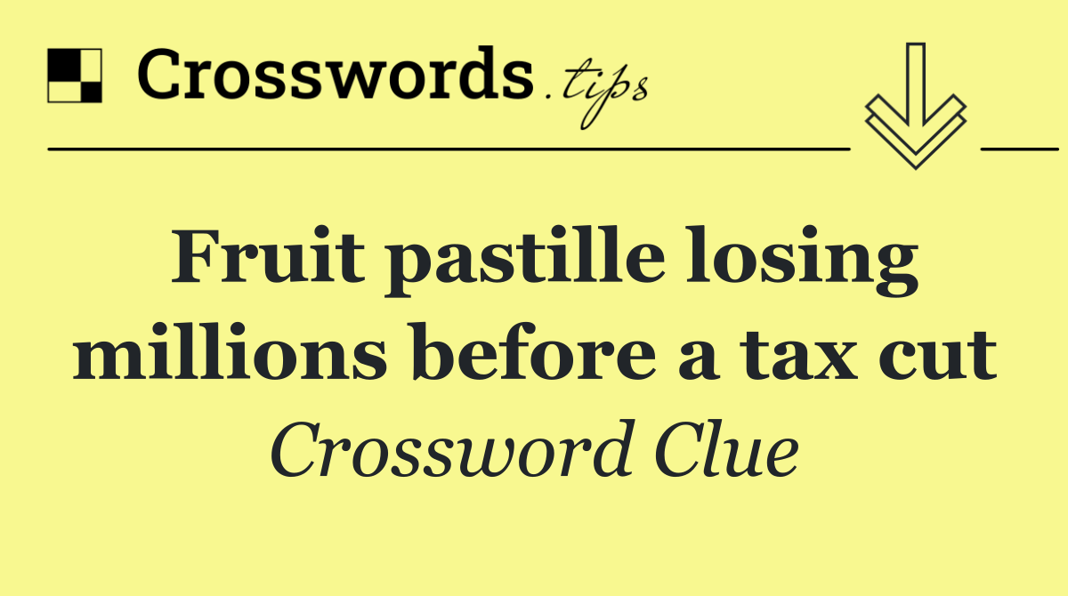 Fruit pastille losing millions before a tax cut