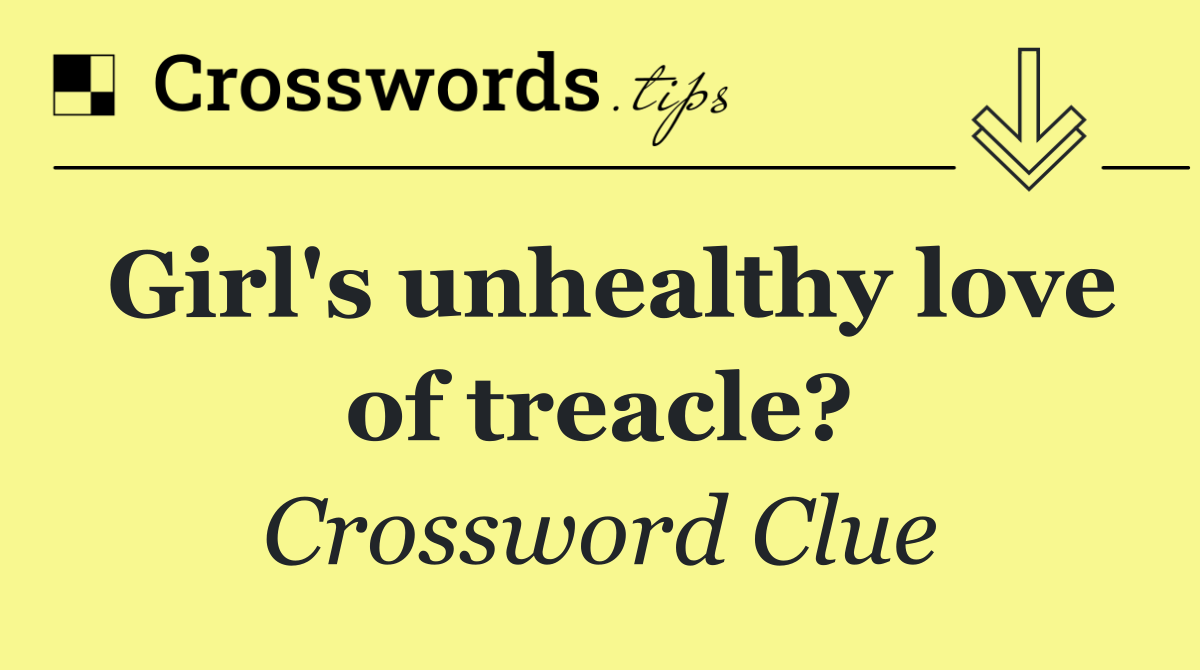 Girl's unhealthy love of treacle?