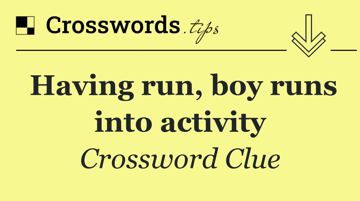 Having run, boy runs into activity