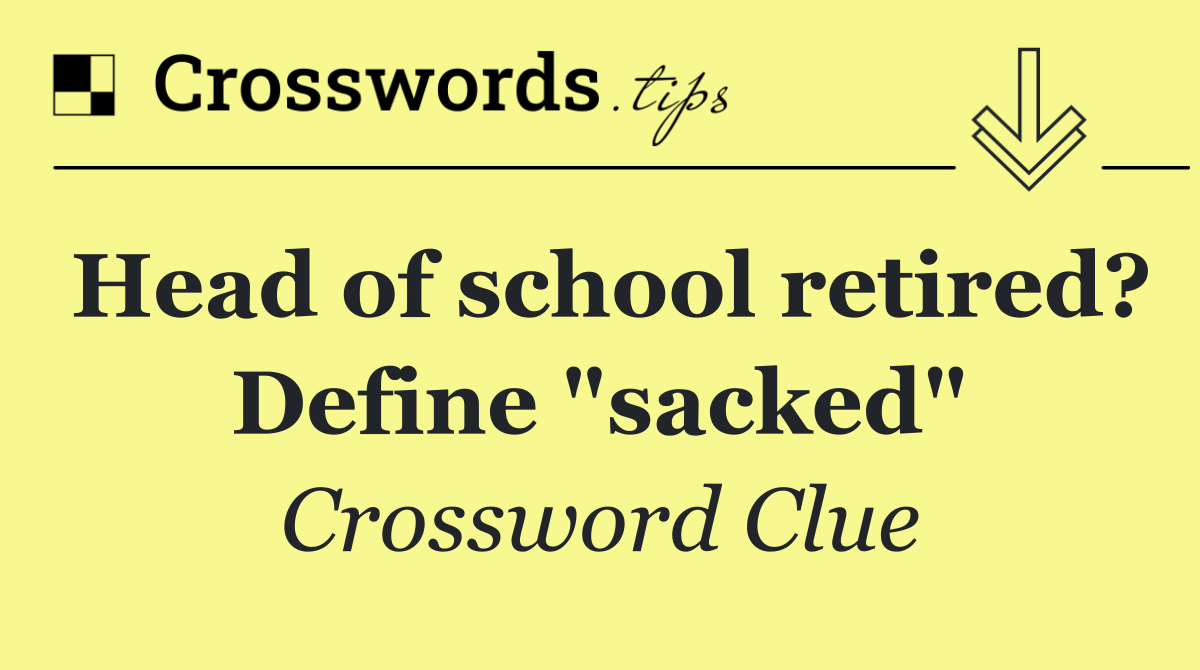 Head of school retired? Define "sacked"