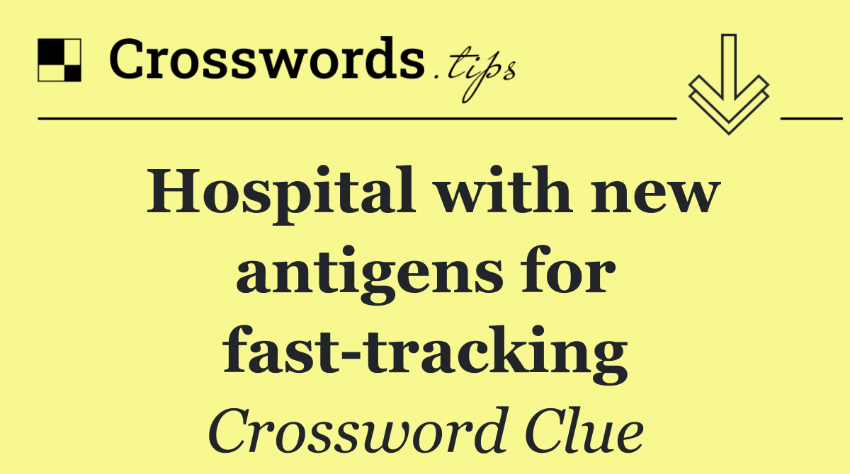 Hospital with new antigens for fast tracking